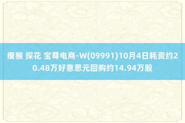 瘦猴 探花 宝尊电商-W(09991)10月4日耗资约20.48万好意思元回购约14.94万股