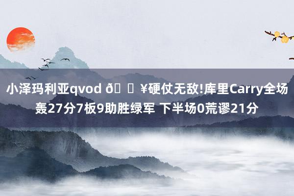 小泽玛利亚qvod 💥硬仗无敌!库里Carry全场轰27分7板9助胜绿军 下半场0荒谬21分