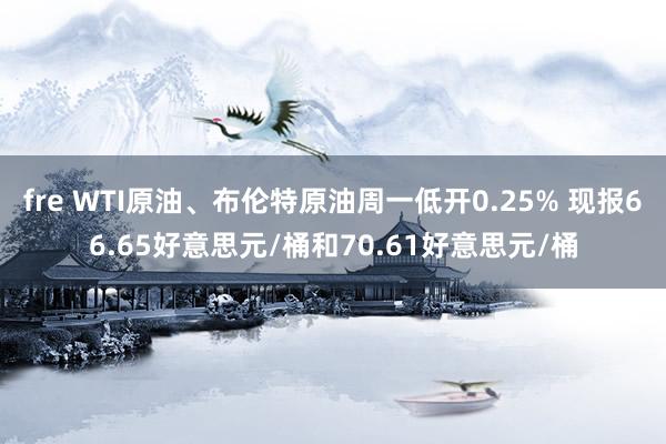 fre WTI原油、布伦特原油周一低开0.25% 现报66.65好意思元/桶和70.61好意思元/桶