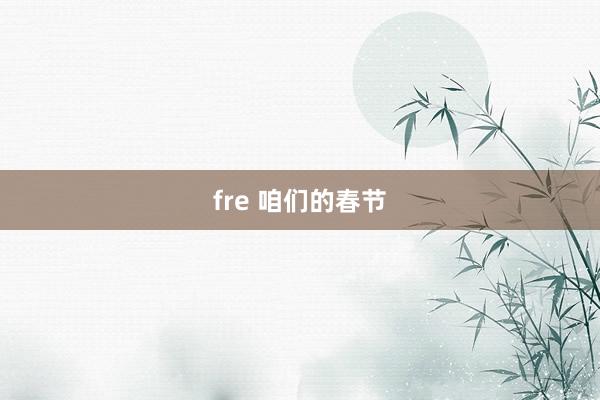 fre 咱们的春节