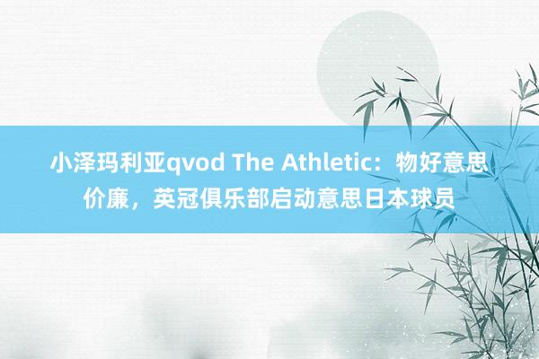 小泽玛利亚qvod The Athletic：物好意思价廉，英冠俱乐部启动意思日本球员